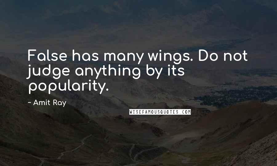 Amit Ray Quotes: False has many wings. Do not judge anything by its popularity.