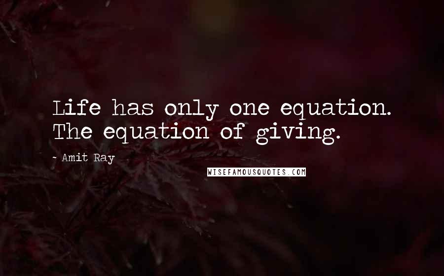 Amit Ray Quotes: Life has only one equation. The equation of giving.