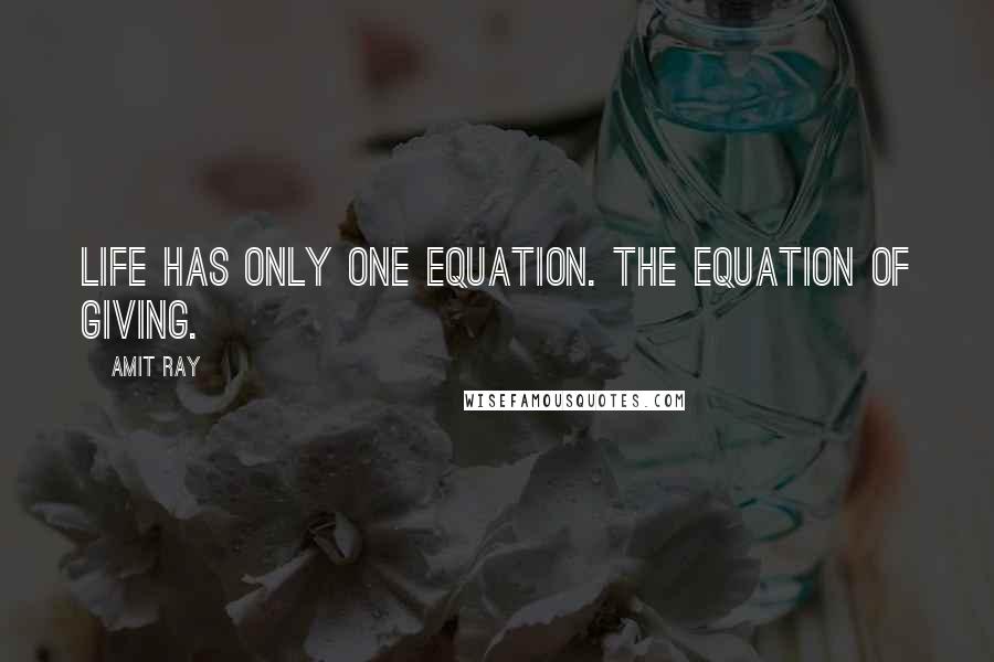 Amit Ray Quotes: Life has only one equation. The equation of giving.