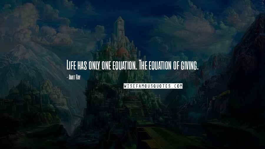 Amit Ray Quotes: Life has only one equation. The equation of giving.