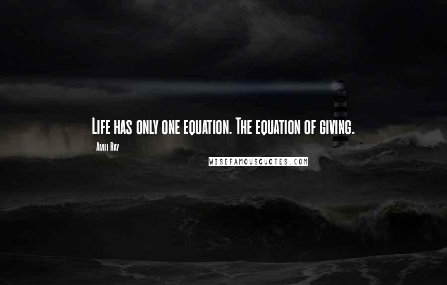 Amit Ray Quotes: Life has only one equation. The equation of giving.