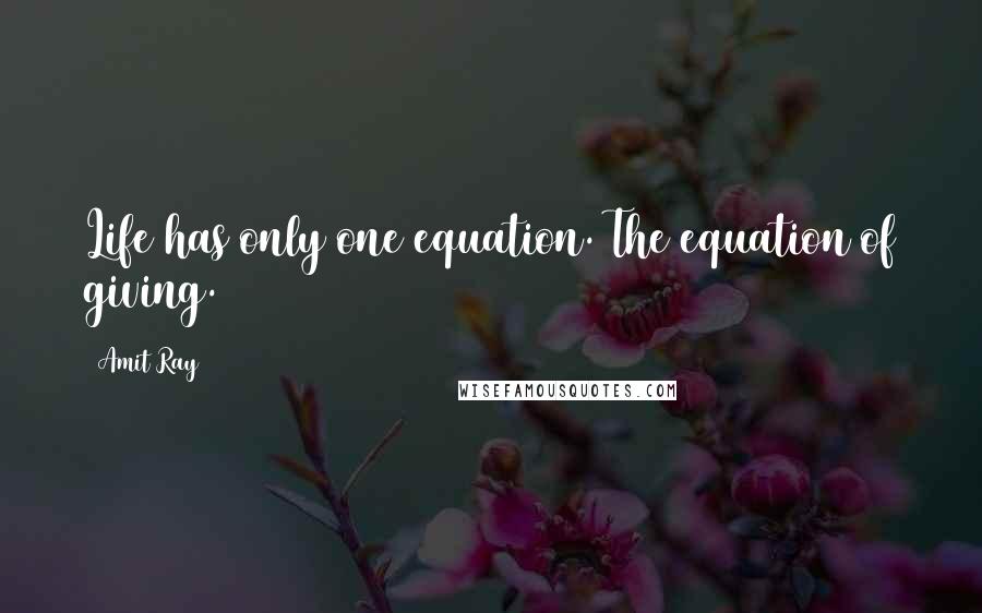 Amit Ray Quotes: Life has only one equation. The equation of giving.