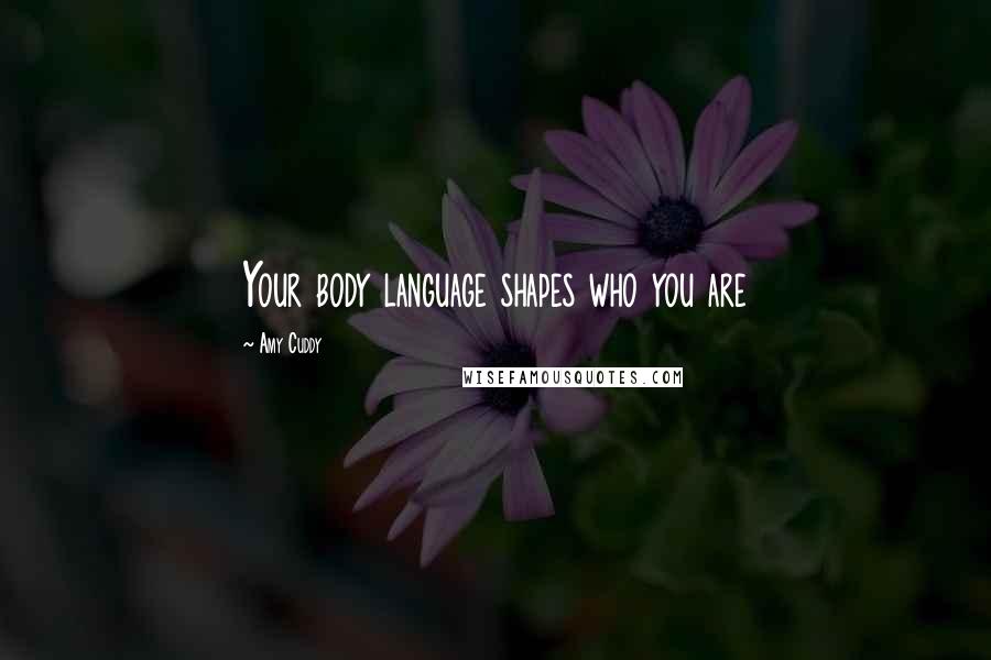 Amy Cuddy Quotes: Your body language shapes who you are