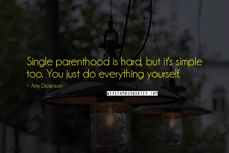 Amy Dickinson Quotes: Single parenthood is hard, but it's simple too. You just do everything yourself.