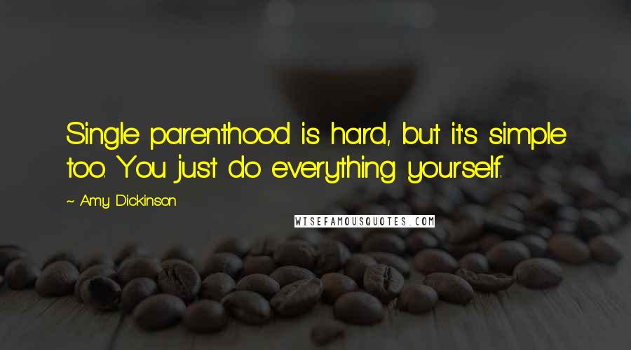 Amy Dickinson Quotes: Single parenthood is hard, but it's simple too. You just do everything yourself.