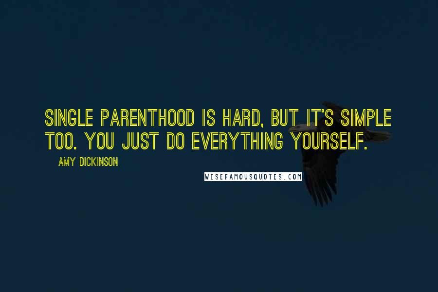 Amy Dickinson Quotes: Single parenthood is hard, but it's simple too. You just do everything yourself.