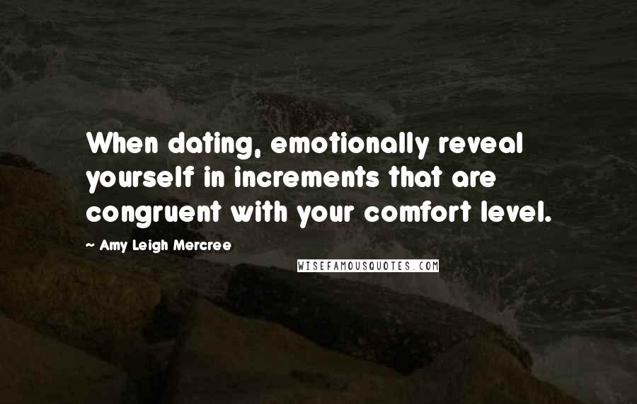 Amy Leigh Mercree Quotes: When dating, emotionally reveal yourself in increments that are congruent with your comfort level.