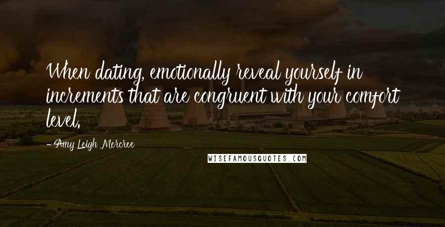 Amy Leigh Mercree Quotes: When dating, emotionally reveal yourself in increments that are congruent with your comfort level.