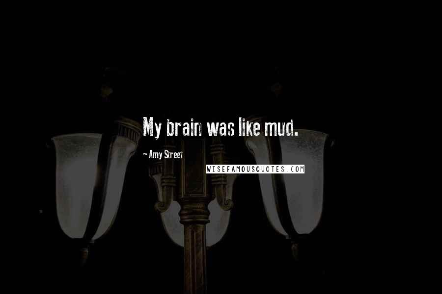 Amy Street Quotes: My brain was like mud.