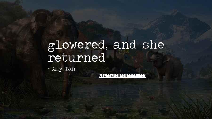 Amy Tan Quotes: glowered, and she returned