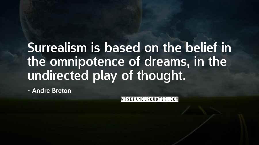 Andre Breton Quotes: Surrealism is based on the belief in the omnipotence of dreams, in the undirected play of thought.