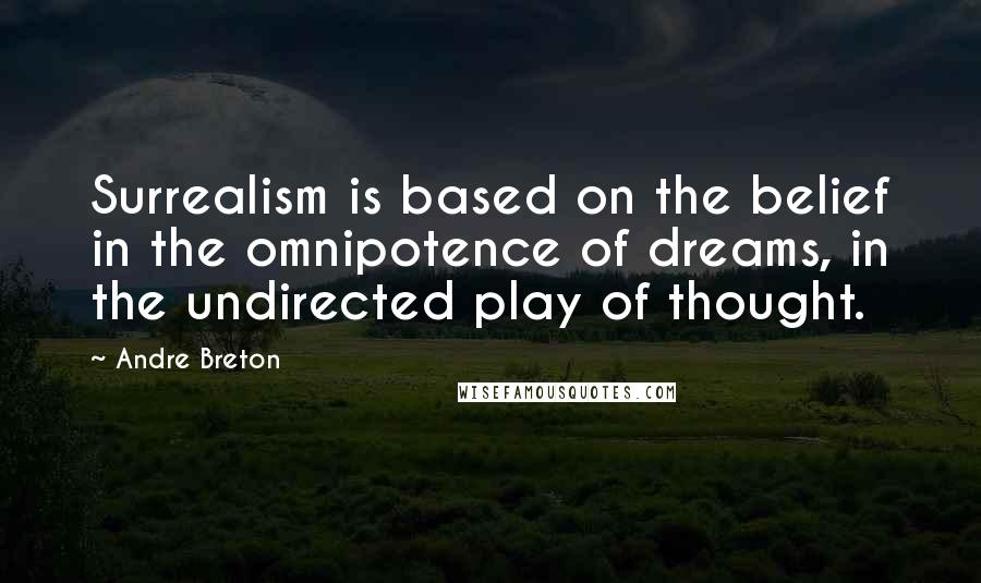 Andre Breton Quotes: Surrealism is based on the belief in the omnipotence of dreams, in the undirected play of thought.