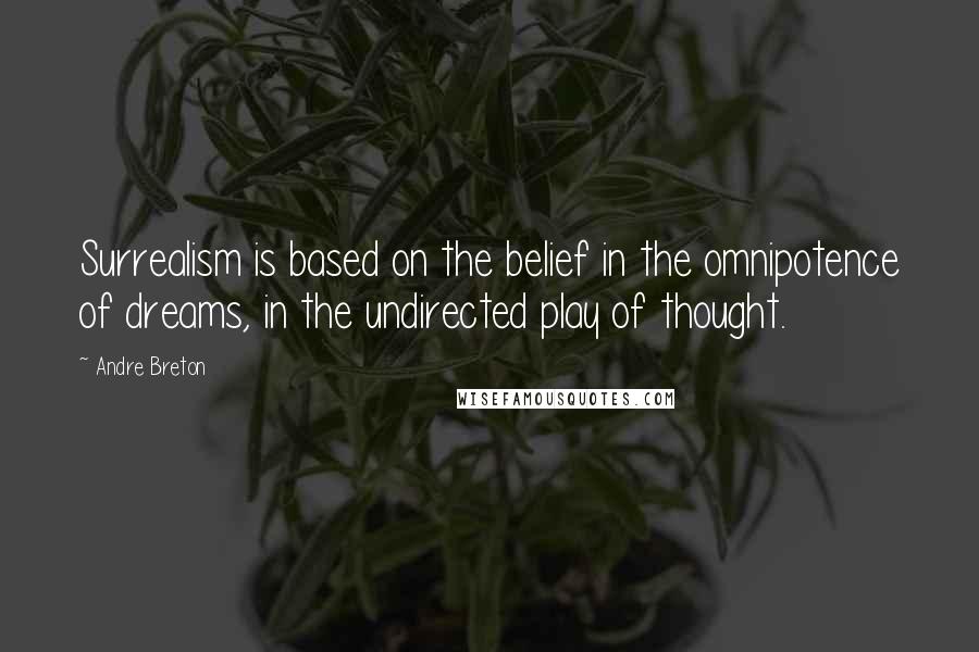 Andre Breton Quotes: Surrealism is based on the belief in the omnipotence of dreams, in the undirected play of thought.