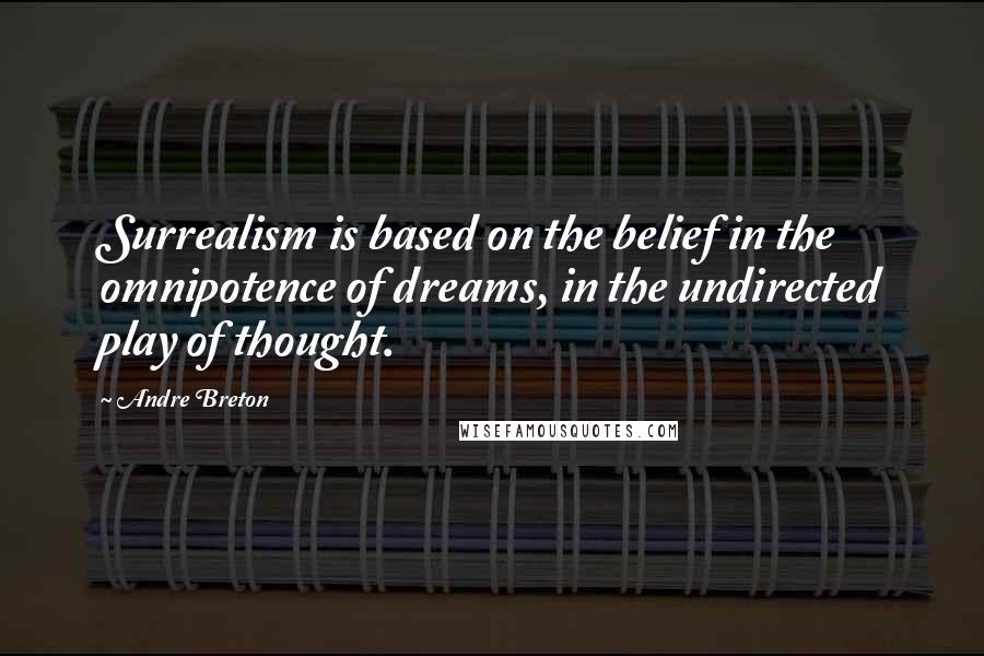 Andre Breton Quotes: Surrealism is based on the belief in the omnipotence of dreams, in the undirected play of thought.