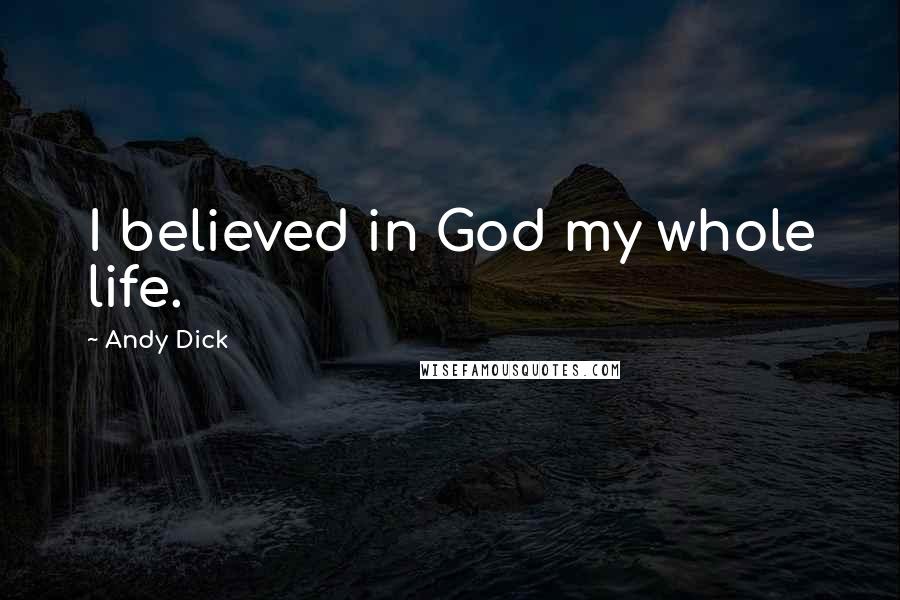 Andy Dick Quotes: I believed in God my whole life.