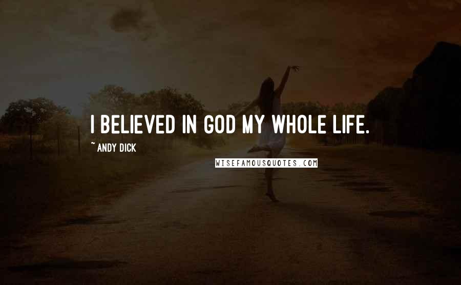 Andy Dick Quotes: I believed in God my whole life.