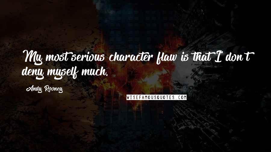 Andy Rooney Quotes: My most serious character flaw is that I don't deny myself much.