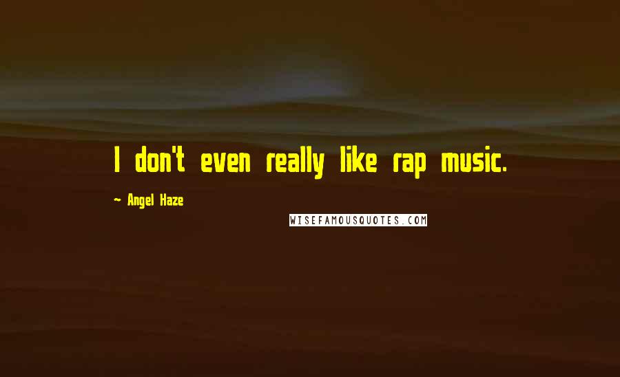 Angel Haze Quotes: I don't even really like rap music.