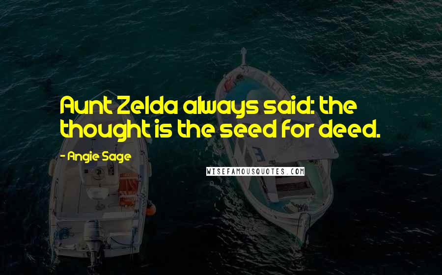 Angie Sage Quotes: Aunt Zelda always said: the thought is the seed for deed.