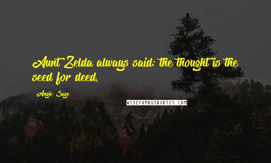 Angie Sage Quotes: Aunt Zelda always said: the thought is the seed for deed.