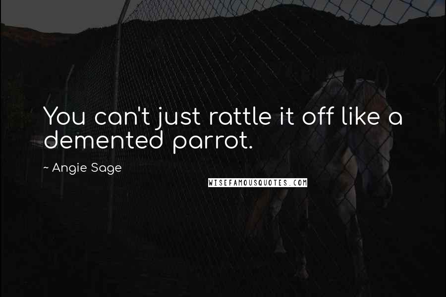 Angie Sage Quotes: You can't just rattle it off like a demented parrot.