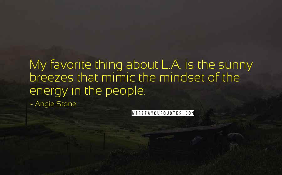 Angie Stone Quotes: My favorite thing about L.A. is the sunny breezes that mimic the mindset of the energy in the people.