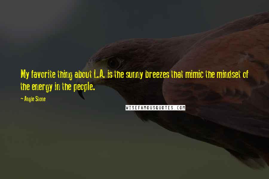 Angie Stone Quotes: My favorite thing about L.A. is the sunny breezes that mimic the mindset of the energy in the people.