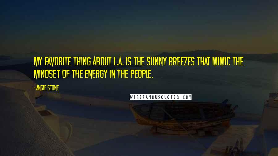 Angie Stone Quotes: My favorite thing about L.A. is the sunny breezes that mimic the mindset of the energy in the people.