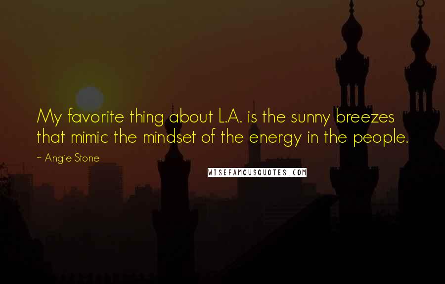 Angie Stone Quotes: My favorite thing about L.A. is the sunny breezes that mimic the mindset of the energy in the people.