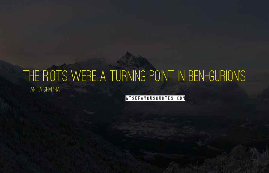 Anita Shapira Quotes: The riots were a turning point in Ben-Gurion's