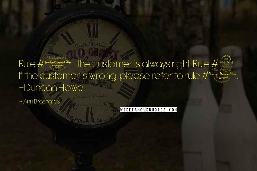 Ann Brashares Quotes: Rule #1: The customer is always right. Rule #2: If the customer is wrong, please refer to rule #1. -Duncan Howe