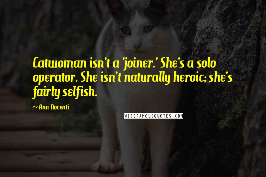 Ann Nocenti Quotes: Catwoman isn't a 'joiner.' She's a solo operator. She isn't naturally heroic; she's fairly selfish.