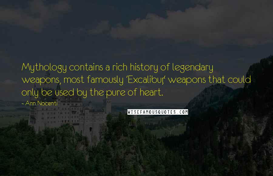 Ann Nocenti Quotes: Mythology contains a rich history of legendary weapons, most famously 'Excalibur,' weapons that could only be used by the pure of heart.