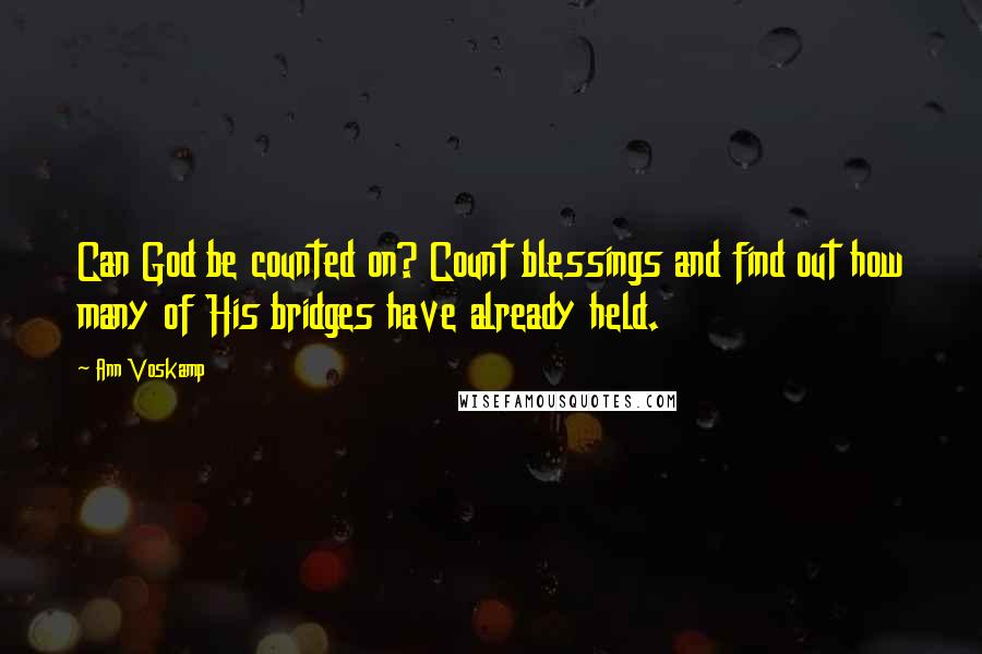 Ann Voskamp Quotes: Can God be counted on? Count blessings and find out how many of His bridges have already held.