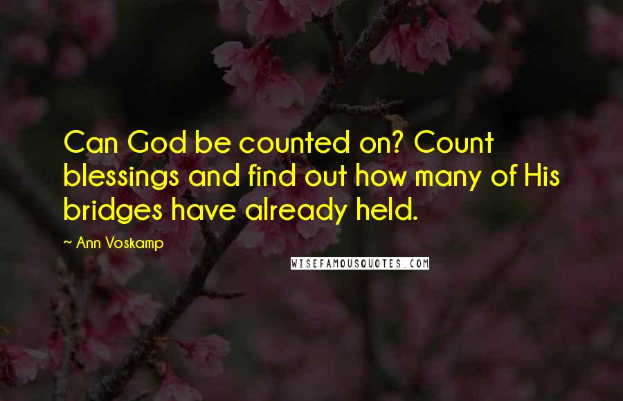 Ann Voskamp Quotes: Can God be counted on? Count blessings and find out how many of His bridges have already held.