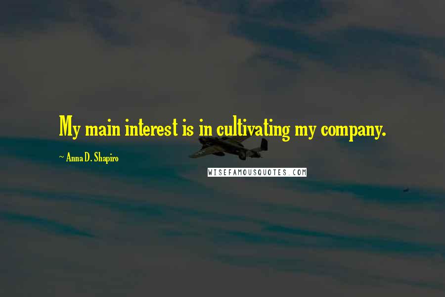 Anna D. Shapiro Quotes: My main interest is in cultivating my company.