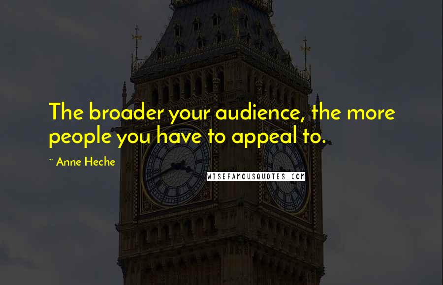 Anne Heche Quotes: The broader your audience, the more people you have to appeal to.