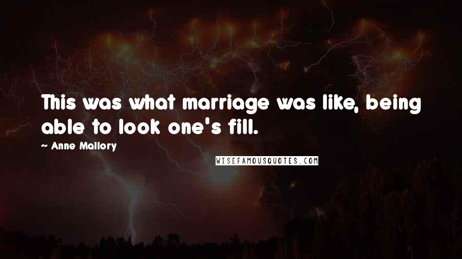 Anne Mallory Quotes: This was what marriage was like, being able to look one's fill.