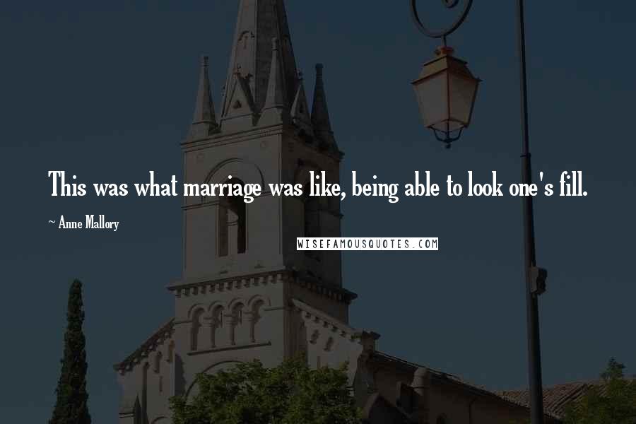 Anne Mallory Quotes: This was what marriage was like, being able to look one's fill.