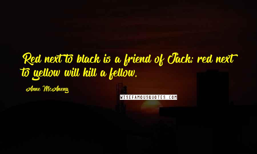 Anne McAneny Quotes: Red next to black is a friend of Jack; red next to yellow will kill a fellow.