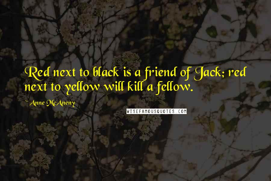 Anne McAneny Quotes: Red next to black is a friend of Jack; red next to yellow will kill a fellow.