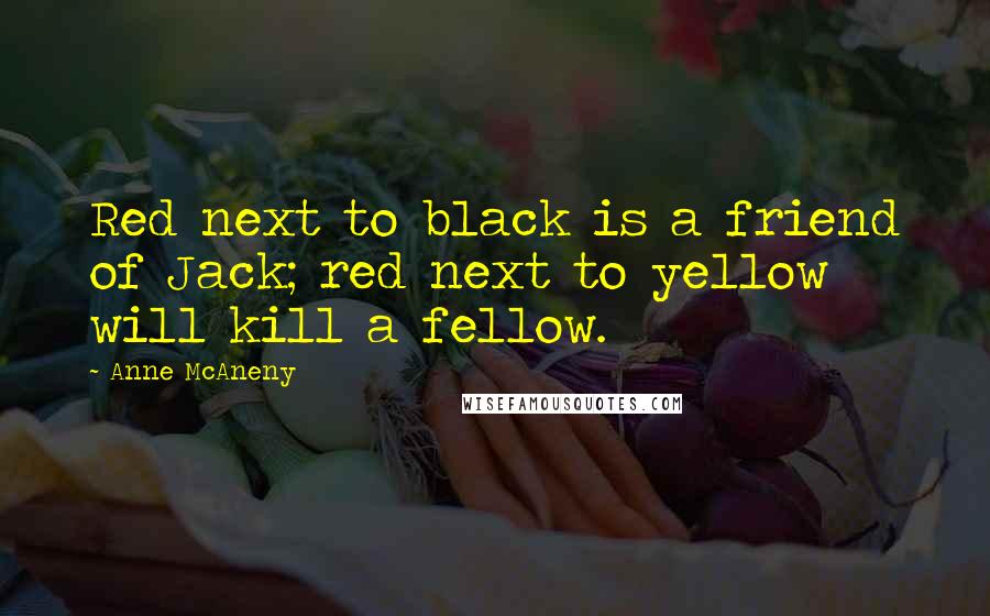 Anne McAneny Quotes: Red next to black is a friend of Jack; red next to yellow will kill a fellow.