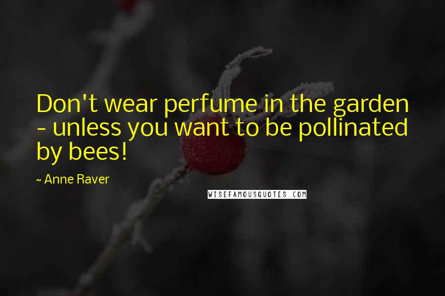 Anne Raver Quotes: Don't wear perfume in the garden - unless you want to be pollinated by bees!