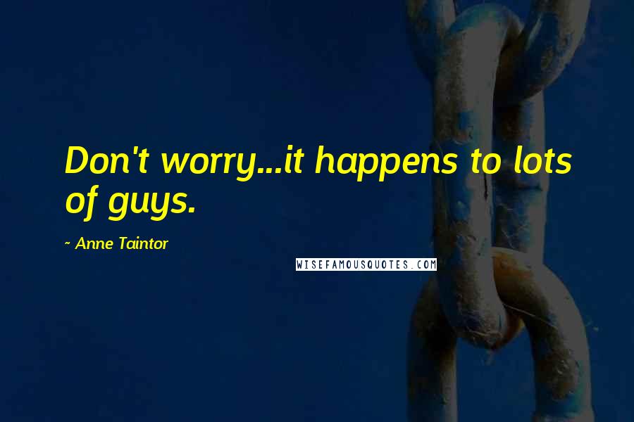 Anne Taintor Quotes: Don't worry...it happens to lots of guys.