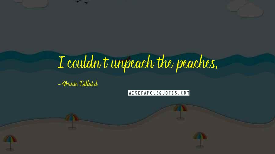 Annie Dillard Quotes: I couldn't unpeach the peaches.