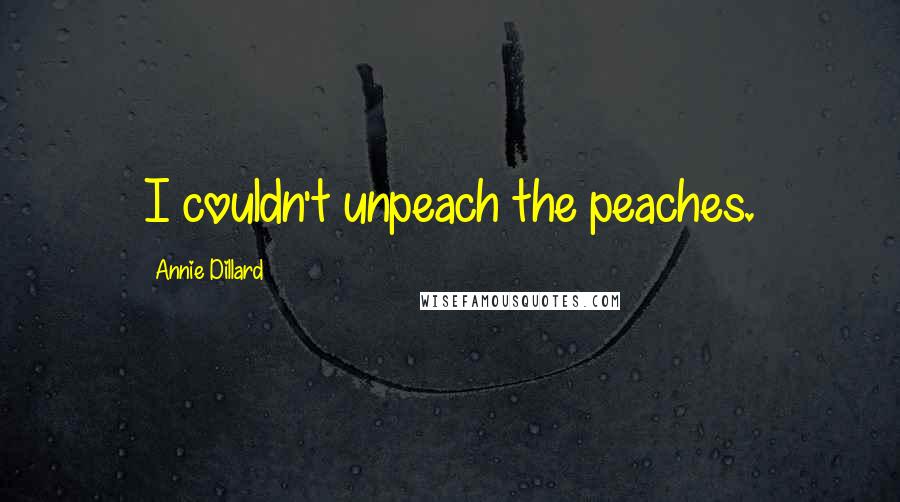 Annie Dillard Quotes: I couldn't unpeach the peaches.