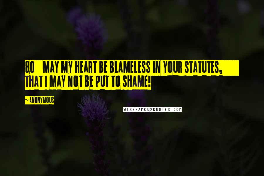 Anonymous Quotes: 80    May my heart be blameless in your statutes,         that I may not be put to shame!