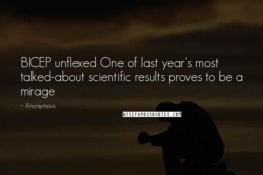 Anonymous Quotes: BICEP unflexed One of last year's most talked-about scientific results proves to be a mirage