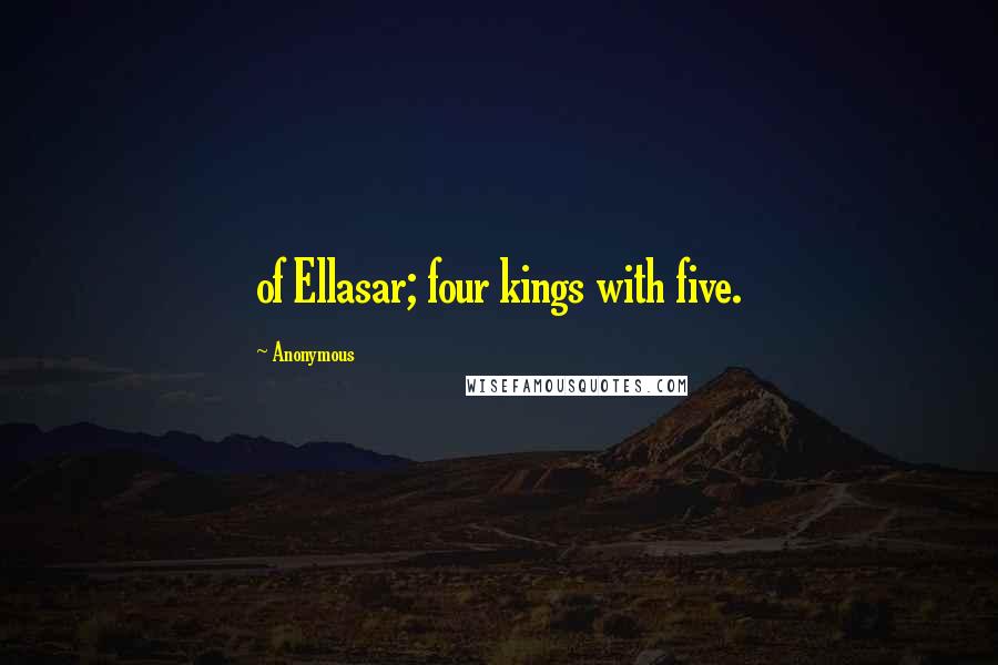 Anonymous Quotes: of Ellasar; four kings with five.