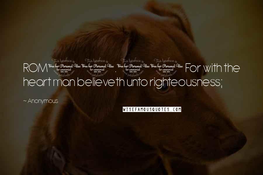 Anonymous Quotes: ROM10.10 For with the heart man believeth unto righteousness;